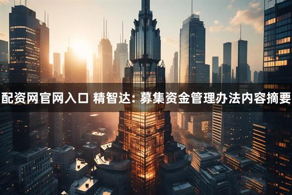 配资网官网入口 精智达: 募集资金管理办法内容摘要