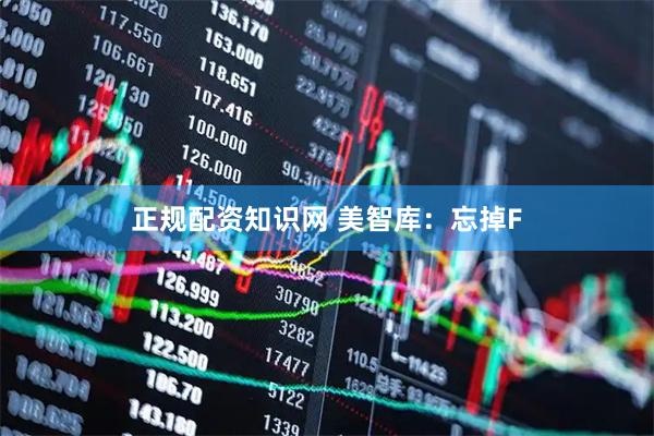正规配资知识网 美智库：忘掉F