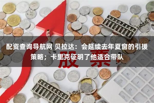 配资查询导航网 贝拉达：会延续去年夏窗的引援策略；卡里克证明了他适合带队